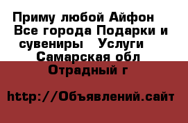 Приму любой Айфон  - Все города Подарки и сувениры » Услуги   . Самарская обл.,Отрадный г.